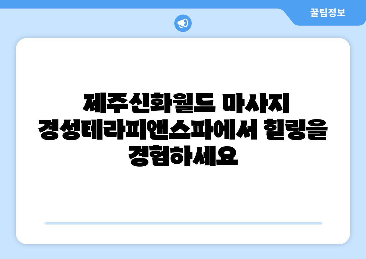  제주신화월드 마사지 경성테라피앤스파에서 힐링을 경험하세요