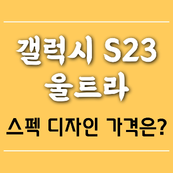 갤럭시 S23 울트라 스펙 디자인 가격