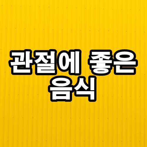  관절에 좋은 음식 알아보기