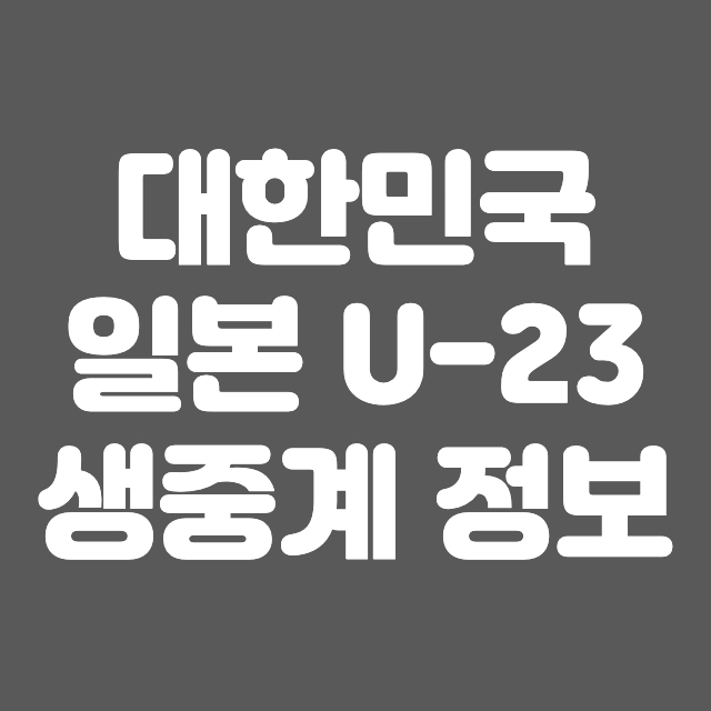 U-23 아시안컵 한일전 8강전 축구 생중계 중계방송 인터넷 무료 모바일 총정리