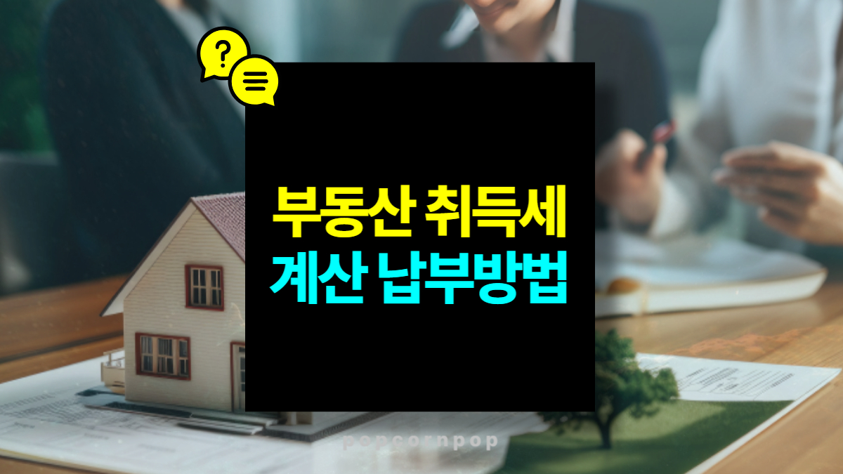 부동산 취득세 세율 계산 및 납부 방법 ( 1주택, 2주택, 3주택 이상 )