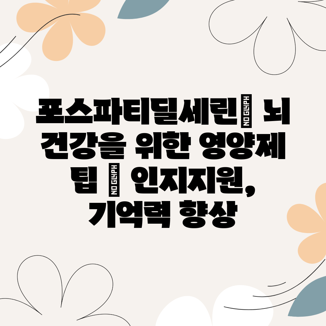 포스파티딜세린 뇌 건강을 위한 영양제 팁  인지지원, 