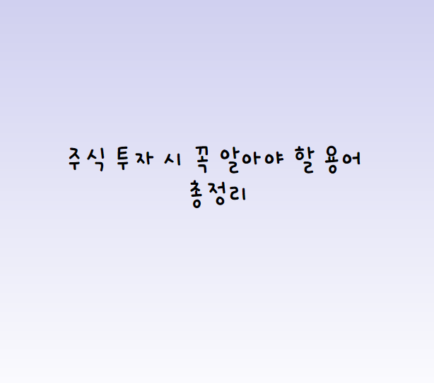  주식 투자 시 꼭 알아야 할 용어 총정리