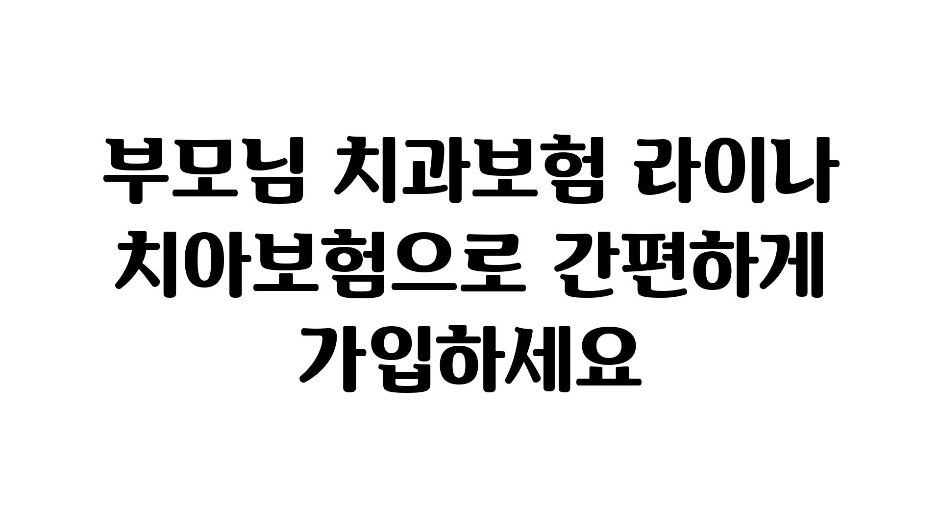 부모님 치과보험 라이나 치아보험으로 간편하게 가입하세요