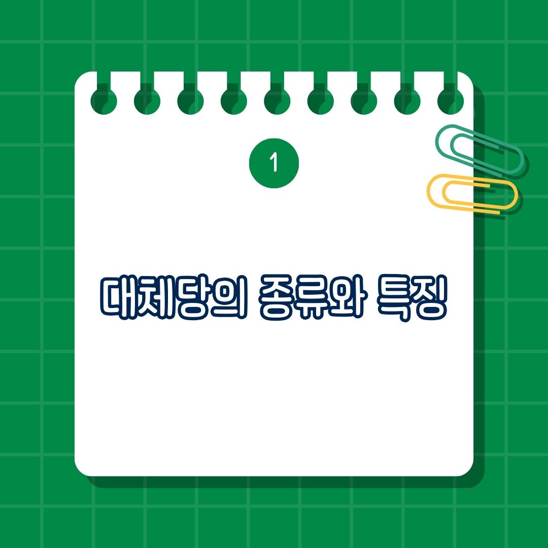 대체당(Artificial and Natural Sweeteners) 종류와 특징, 인공 감미료에 아스파탐, 사카린, 수크랄로스, 천연 감미료에 스테비아, 나한과(몽크프루트), 에리스리톨, 당알코올에 자일리톨, 말티톨