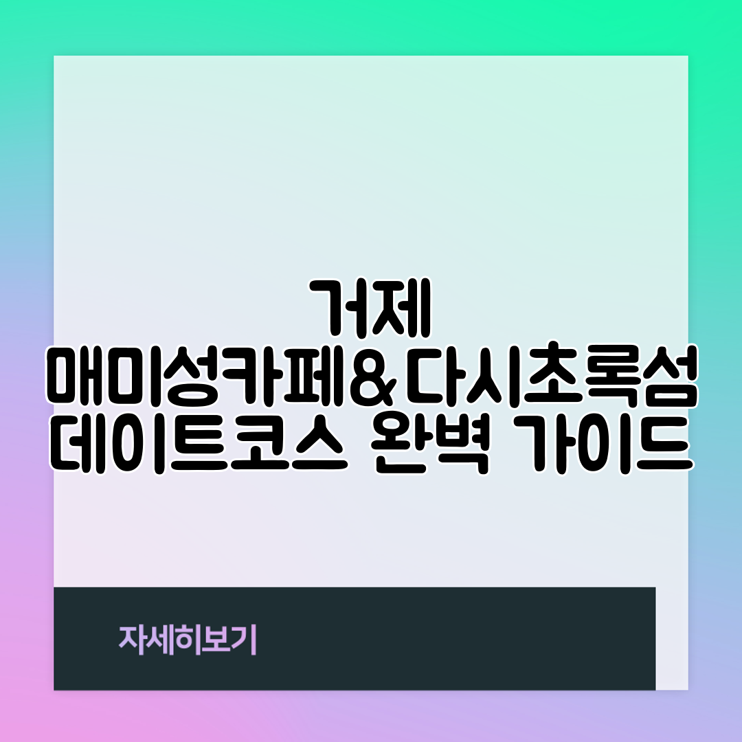 거제 매미성카페&amp;다시초록섬 데이트코스 완벽 가이드