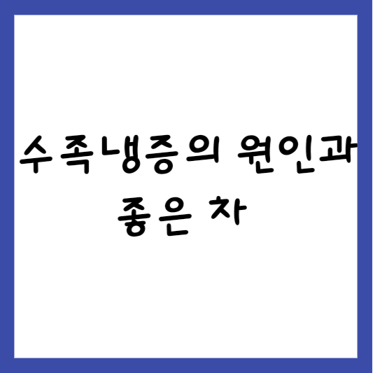  수족냉증의 원인과 수족냉증에 좋은 차