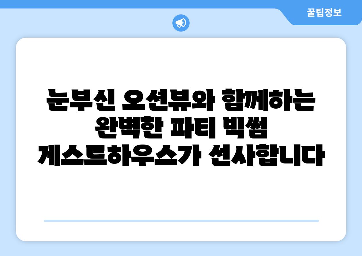 눈부신 오션뷰와 함께하는 완벽한 파티 빅썸 게스트하우스가 선사합니다