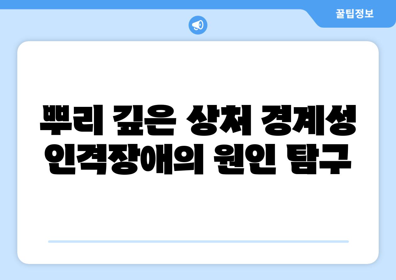 뿌리 깊은 상처 경계성 인격장애의 원인 비교