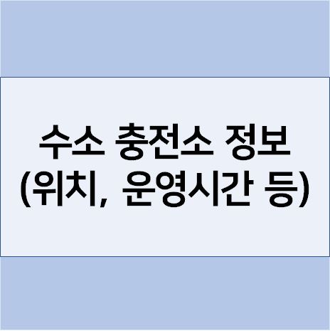  지역별 수소 충전소 위치(운영시간 및 휴무일, 요금정보, 전화번호)