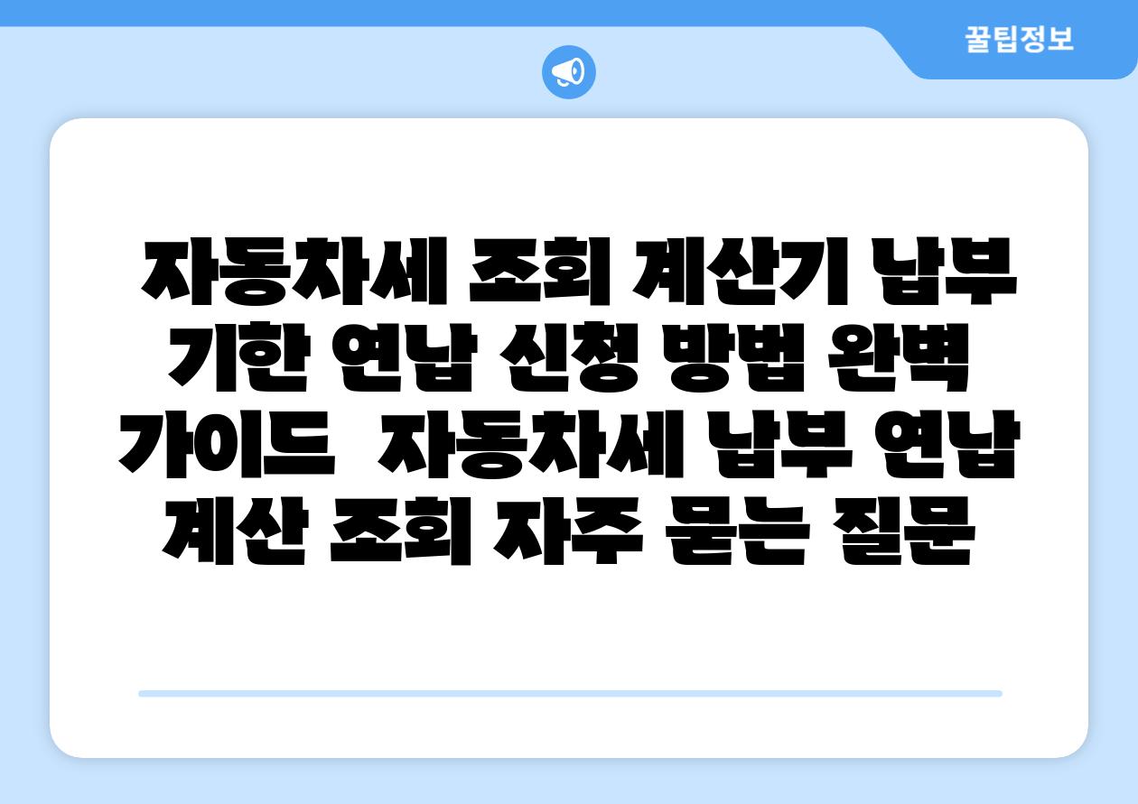 자동차세 조회 계산기 납부 기한 연납 신청 방법 완벽 설명서 자동차세 납부 연납 계산 조회 자주 묻는 질문