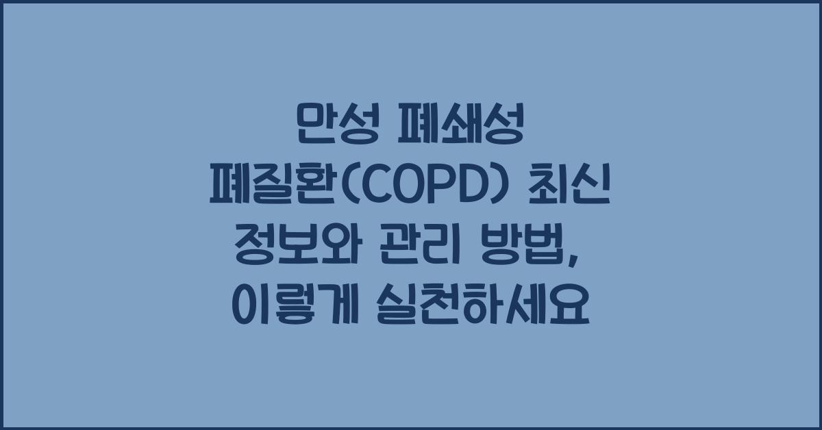 만성 폐쇄성 폐질환(COPD) 최신 정보와 관리 방법!