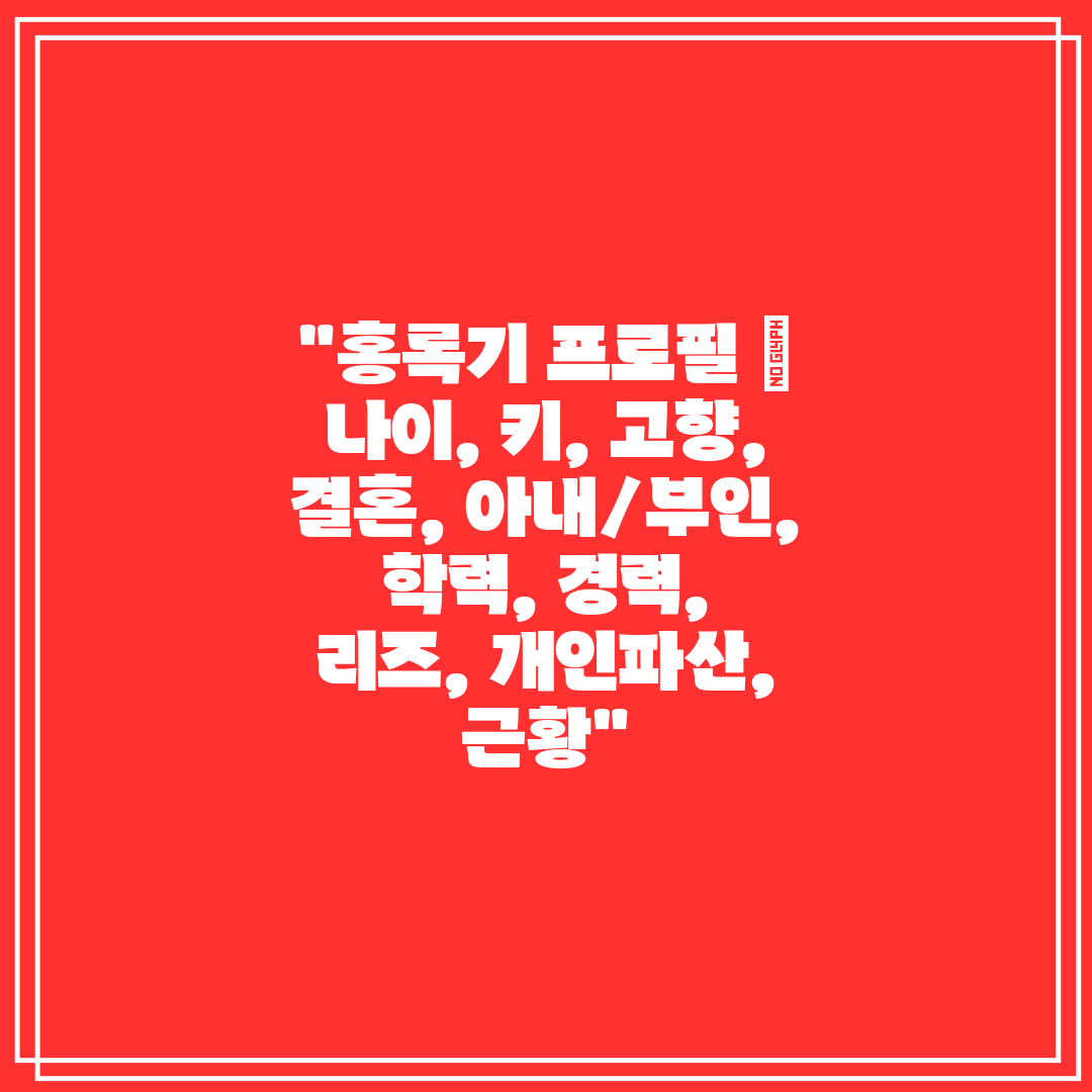 홍록기 프로필  나이, 키, 고향, 결혼, 아내부인, 
