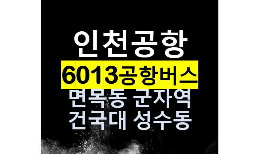  면목동, 장한평역, 군자역, 건대, 성수동 인천공항 버스 / 6013번 공항리무진, 노선도, 시간표, 요금, 버스타는 곳