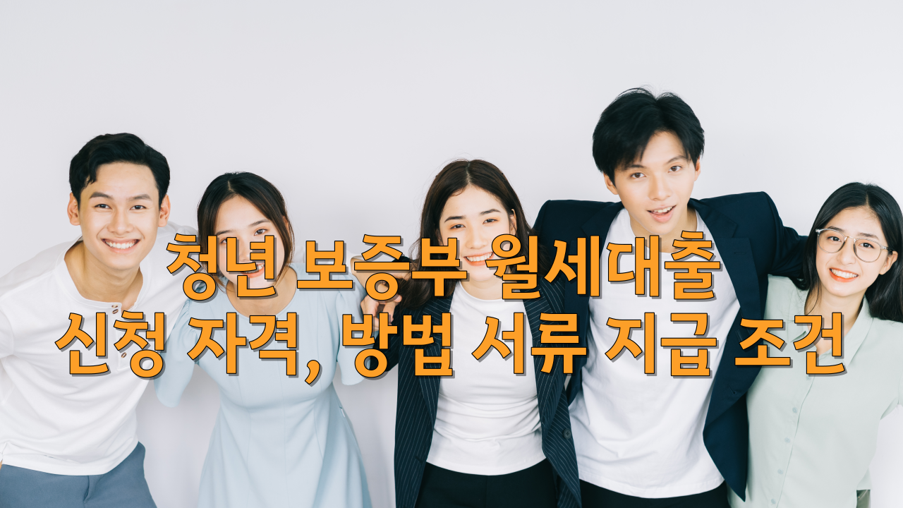  청년 보증부 월세대출 신청 자격, 방법 서류 지급 조건