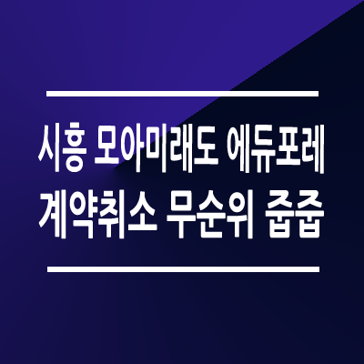 시흥 모아미래도 에듀포레 계약취소 무순위