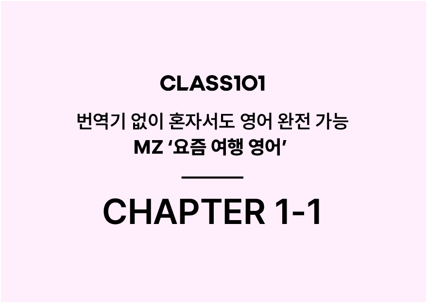  [클래스101]번역기 없이 혼자서도 영어 완전 가능! MZ ‘요즘 여행 영어’ CHAPTER 1-1