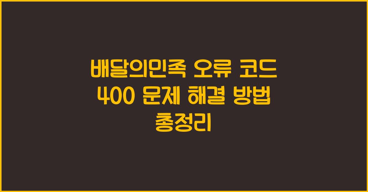 배달의민족 오류 코드 400 문제 해결