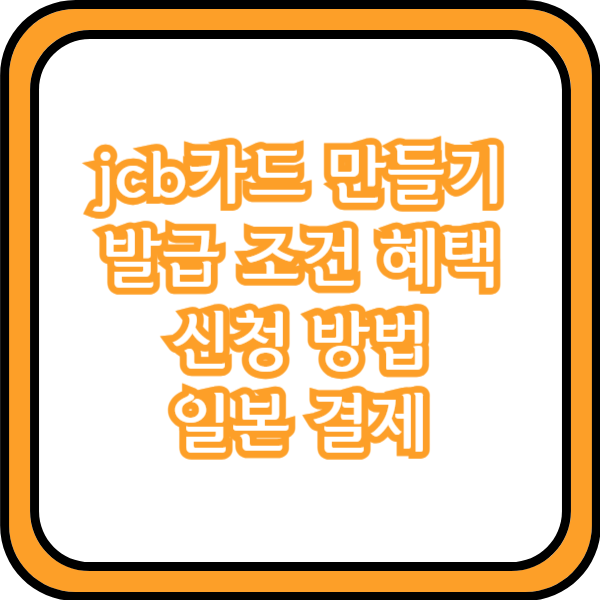  jcb카드 만들기 발급 조건 혜택 신청 방법 일본 결제