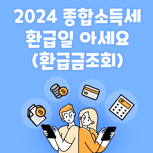 2024 종합소득세 환급일 아세요 (환급금조회)
