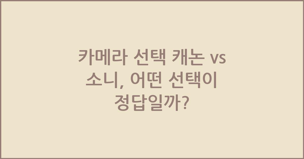 카메라 선택 캐논 vs 소니