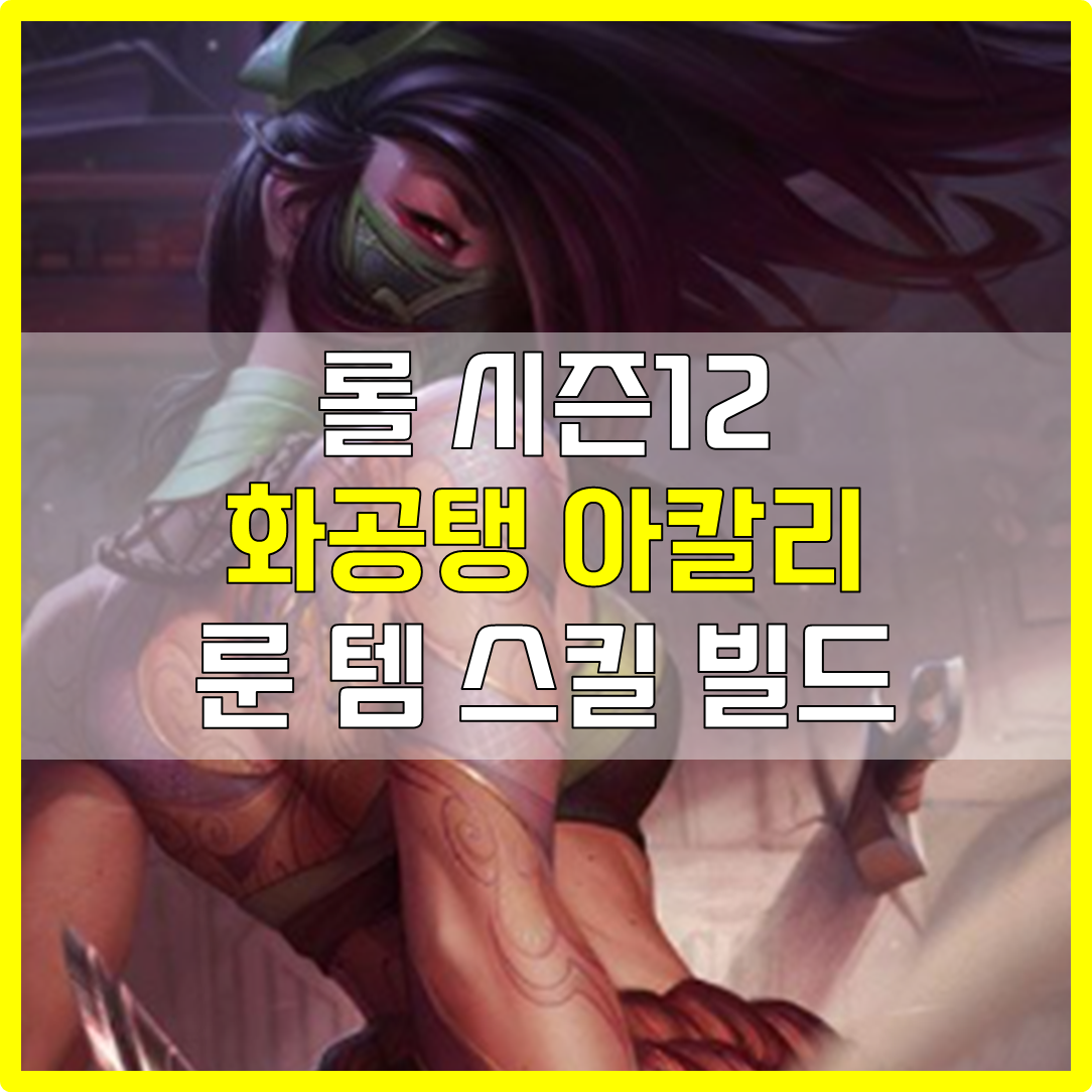  롤 시즌12 탑 화공탱 정복자 아칼리 룬 템 스킬 빌드 공략