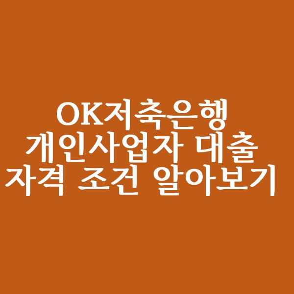  OK저축은행 개인사업자 대출 자격 조건 알아볼까요?