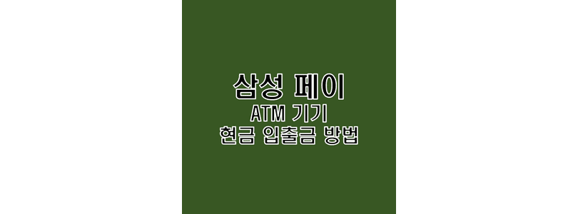  삼성 페이를 이용하여 ATM 기기에서 현금 입금 및 출금 방법