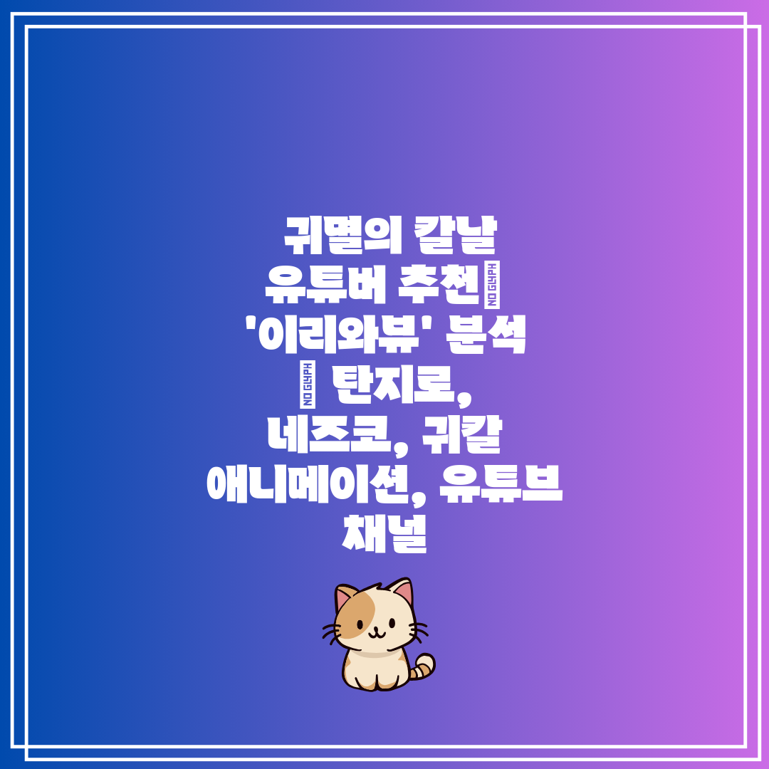  귀멸의 칼날 유튜버 추천 '이리와뷰' 분석  탄지로,