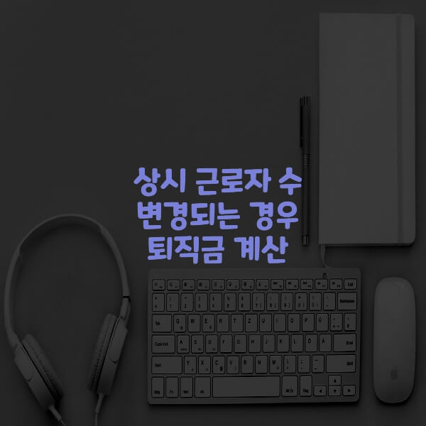  상시 근로자 수 변경되는 경우 퇴직금 계산