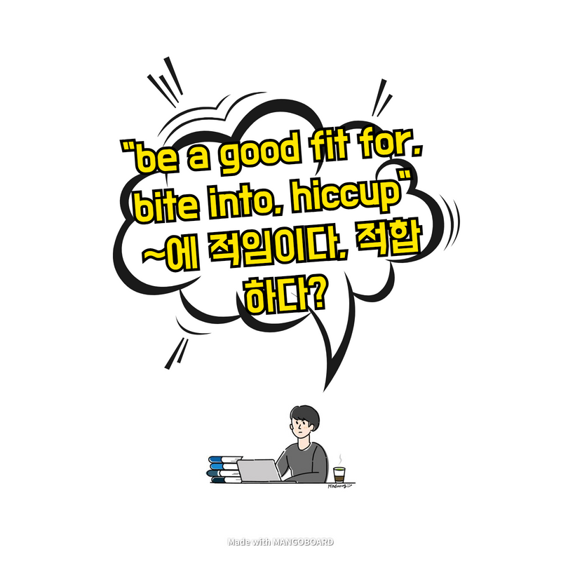  "be a good fit for, bite into, hiccup" ~에 적임이다, 적합하다?