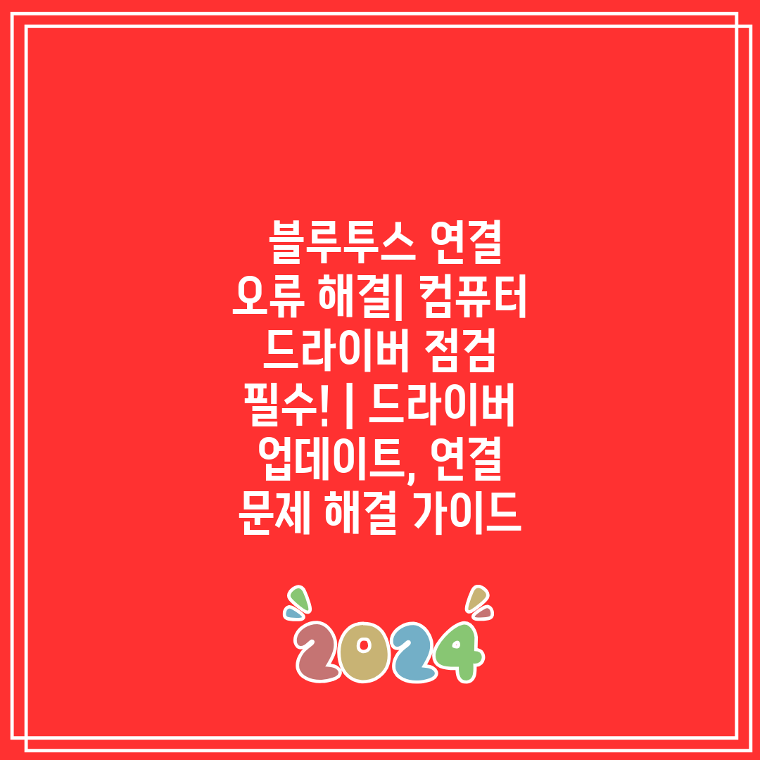  블루투스 연결 오류 해결 컴퓨터 드라이버 점검 필수!