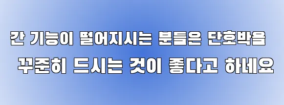 간 기능이 떨어지시는 분들은 단호박을 꾸준히 드시는 것이 좋다고 하네요