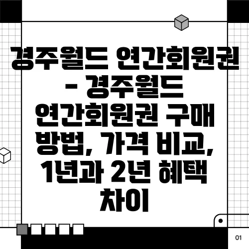 경주월드 연간회원권 - 경주월드 연간회원권 구매 방법, 가격 비교, 1년과 2년 혜택 차이