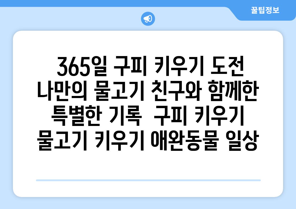 ## 365일 구피 키우기 도전| 나만의 물고기 친구와 함께한 특별한 기록 | 구피 키우기, 물고기 키우기, 애완동물, 일상