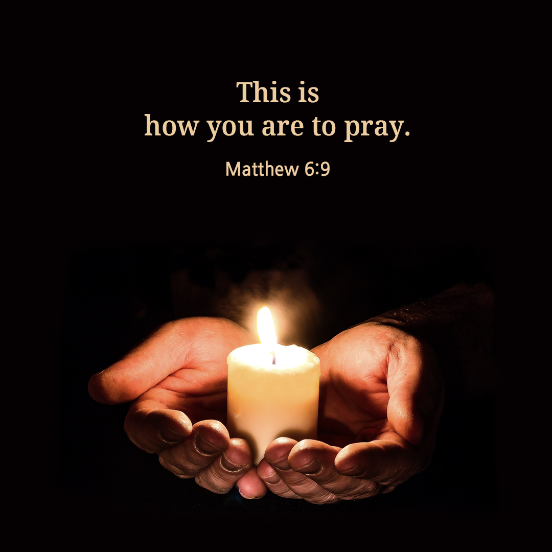 This is how you are to pray. (Matthew 6:9)
