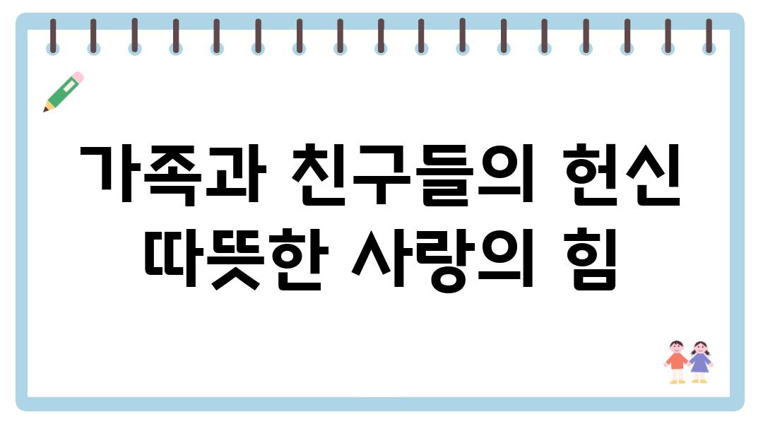 가족과 친구들의 헌신  따뜻한 사랑의 힘