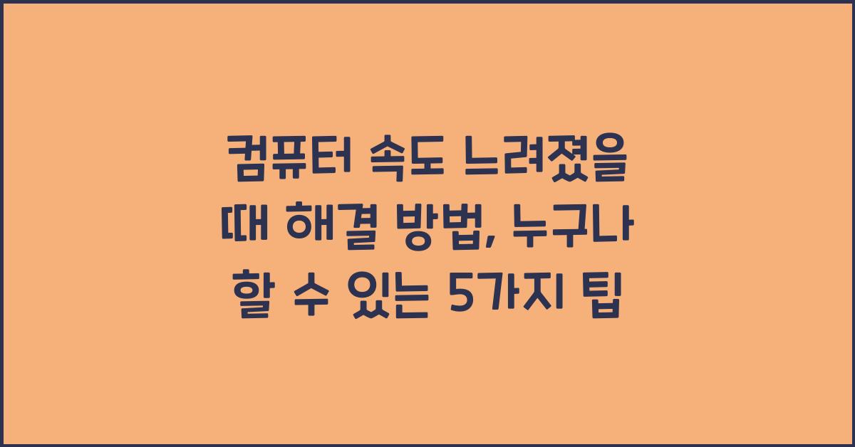 컴퓨터 속도 느려졌을 때 해결 방법