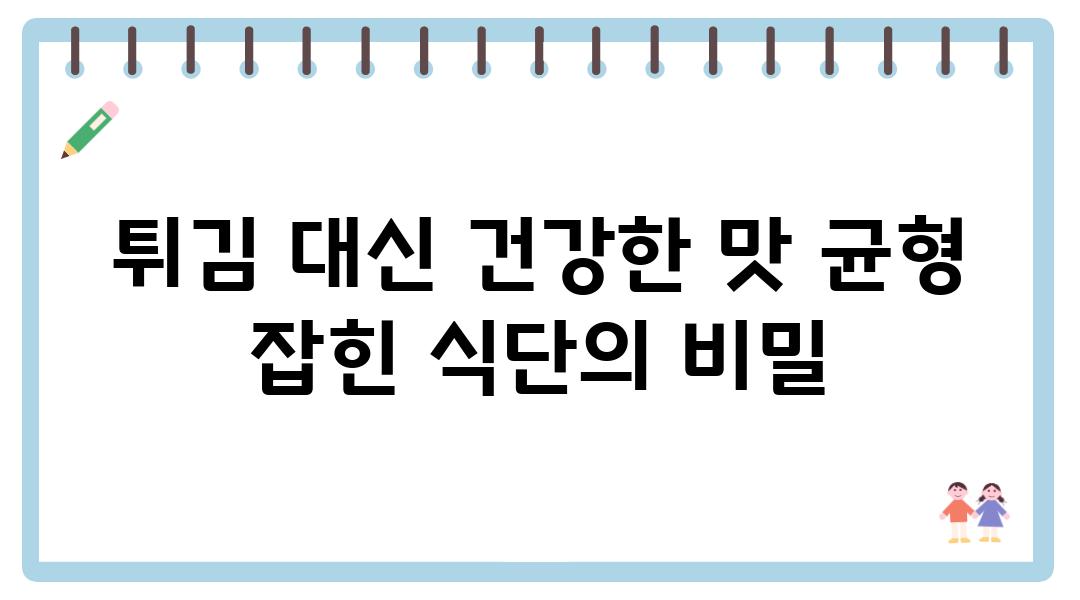 튀김 대신 건강한 맛 균형 잡힌 식단의 비밀