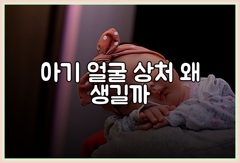 아기 얼굴 상처 왜 생길까