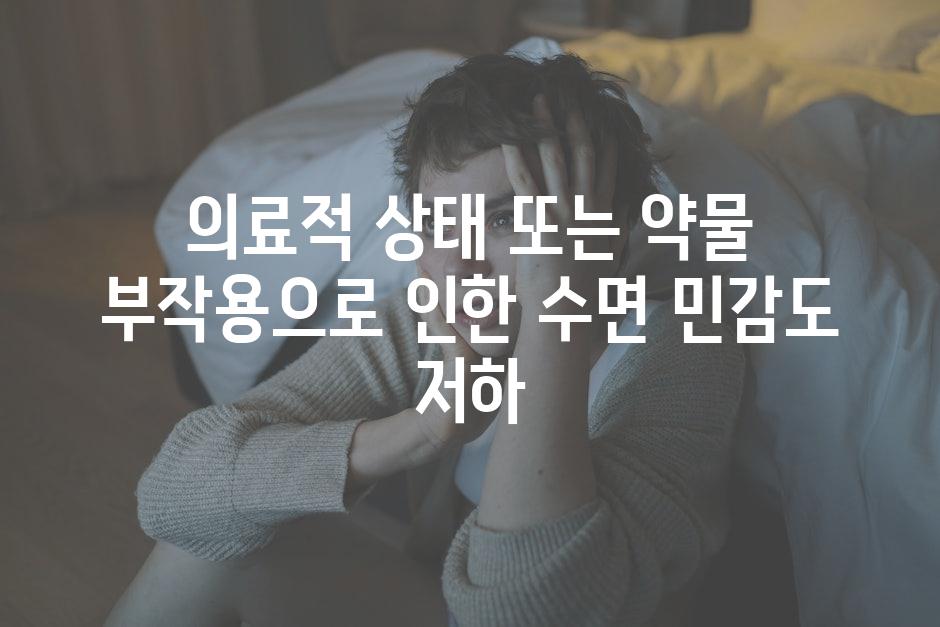 의료적 상태 또는 약물 부작용으로 인한 수면 민감도 저하