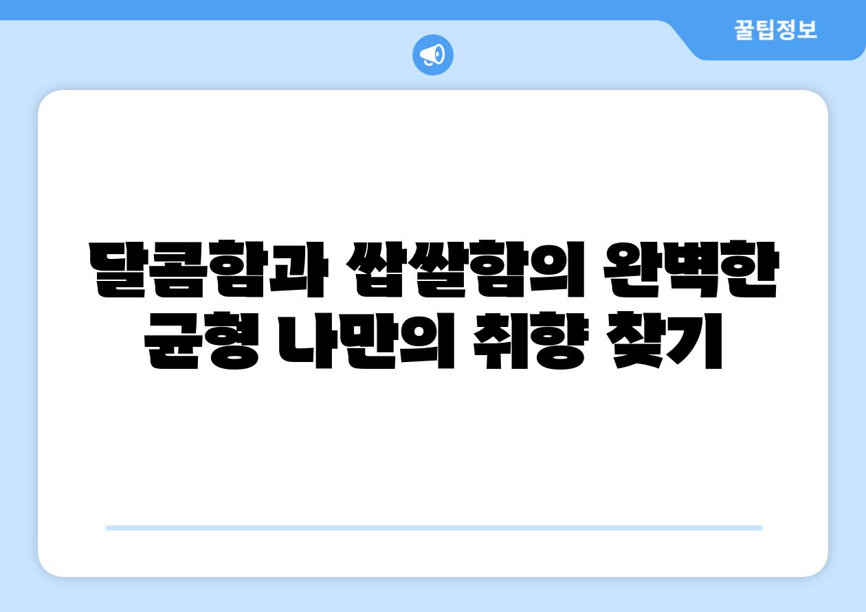 달콤함과 쌉쌀함의 완벽한 균형 나만의 취향 찾기