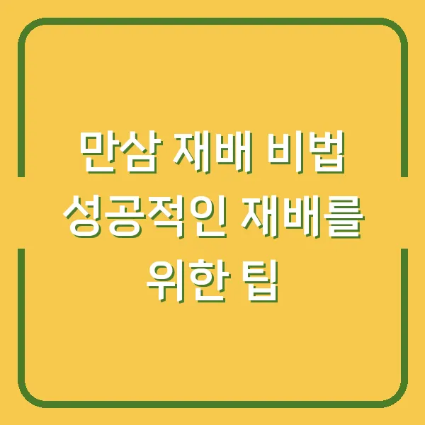 만삼 재배 비법 성공적인 재배를 위한 팁
