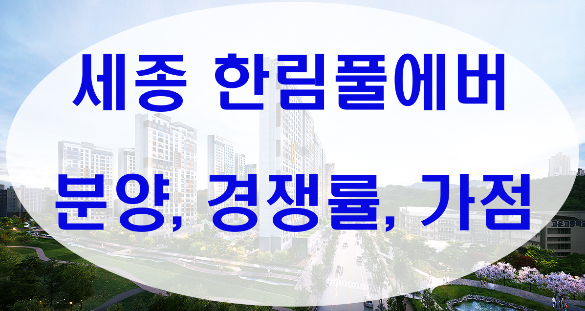  세종 한림풀에버 분양 그리고 뜨거운 경쟁률 !