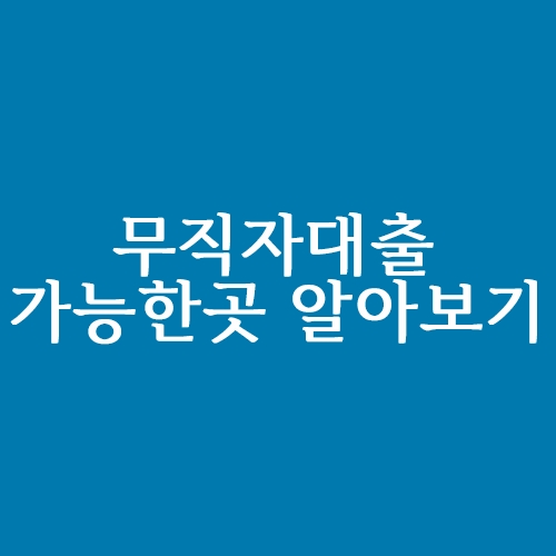  무직자대출 조건 쉬운곳 가능한곳 알아볼까요?