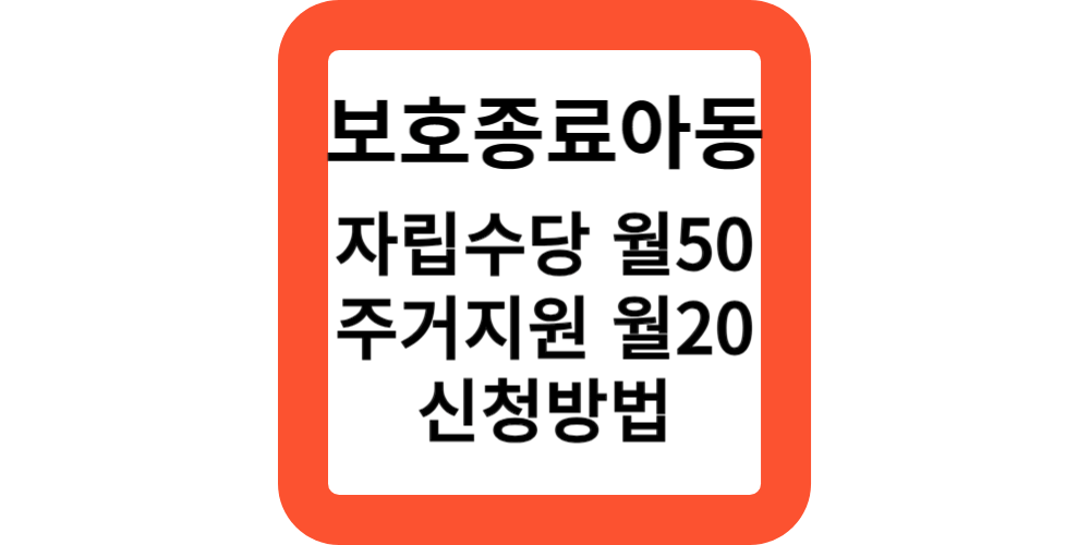  보호종료아동 자립수당,주거지원 신청방법