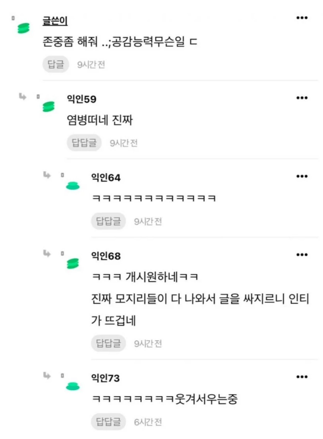 글쓴이
존중좀 해줘 ..;공감능력무슨일 ㄷ
답글
9시간 전
익인59
염병떠네 진짜
답답글
9시간 전
익인64
답답글
9시간전
...
...
익인68
ㅋㅋㅋ 개시원하네ㅋㅋ 진짜 모지리들이 다 나와서 글을 싸지르니 인티 가 뜨겁네
답답글
9시간전
익인73
ㅋㅋㅋㅋㅋㅋㅋㅋ웃겨서우는중
답답글
6시간 전