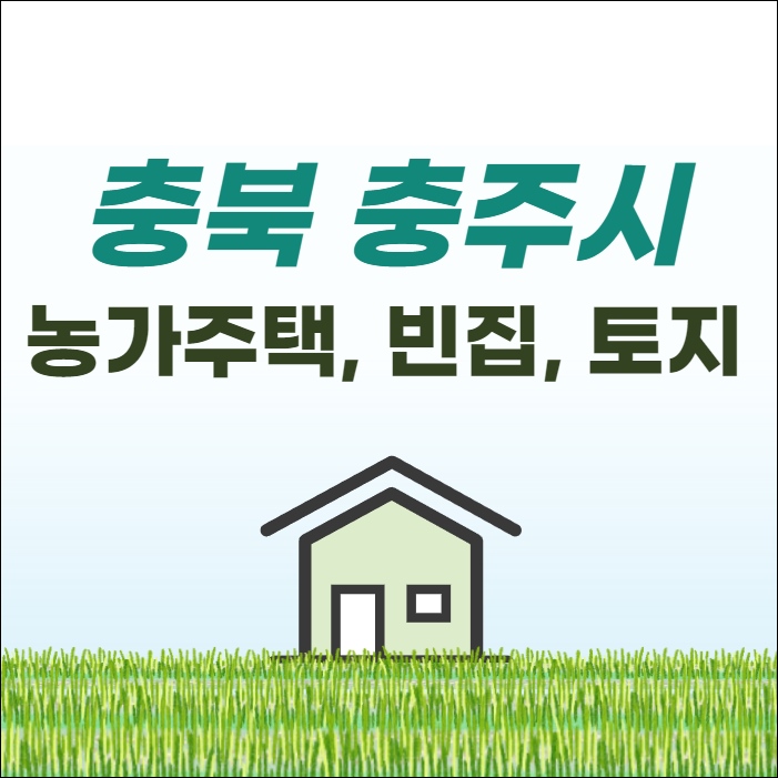 충북 충주 농가주택 전원주택 단독주택 촌집 시골집 빈집 토지 임야 매매 매물 부동산 시세 땅값 집값