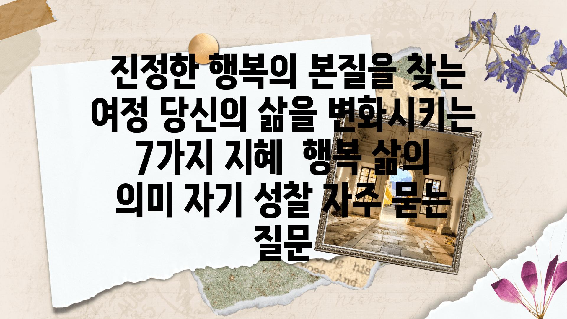  진정한 행복의 본질을 찾는 여정 당신의 삶을 변화시키는 7가지 지혜  행복 삶의 의미 자기 성찰 자주 묻는 질문