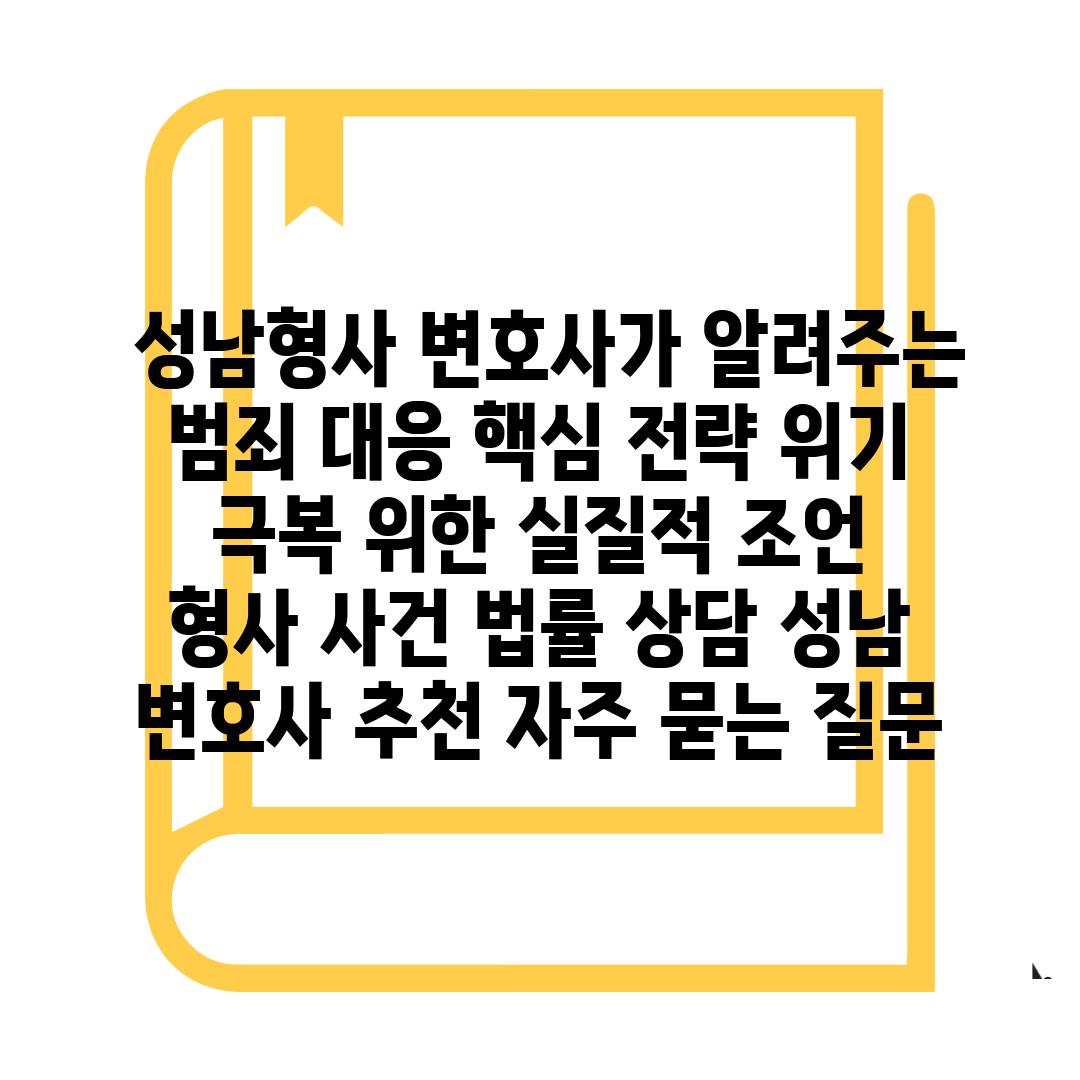  성남형사 변호사가 알려주는 범죄 대응 핵심 전략 위기 극복 위한 실질적 조언  형사 사건 법률 상담 성남 변호사 추천 자주 묻는 질문